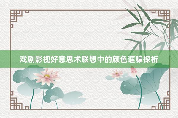 戏剧影视好意思术联想中的颜色诓骗探析